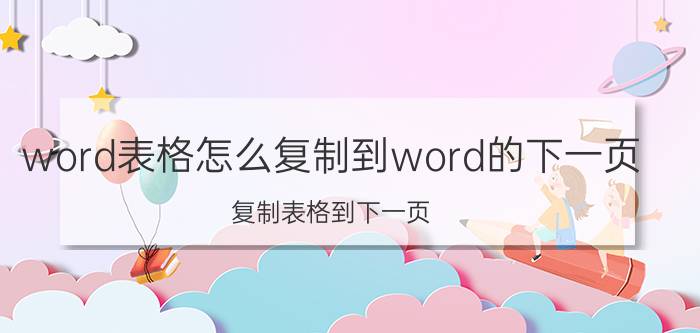 word表格怎么复制到word的下一页 复制表格到下一页